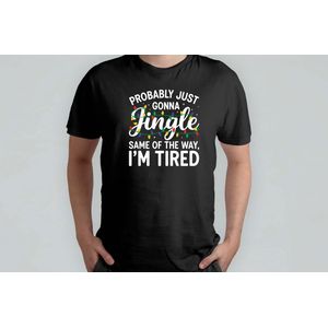 Probably jsut gonna jingle same of the way - T Shirt - MerryChristmas - ChristmasVibes - Funny - Sarcasm - VrolijkKerstfeest - Kerstmis - Grappig - Sarcasme