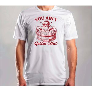 You ain't gettin shet - T Shirt - MerryChristmas - ChristmasVibes - Funny - Sarcasm - VrolijkKerstfeest - Kerstmis - Grappig - Sarcasme