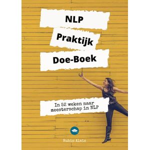 NLP Praktijk Doe-Boek - #1 NLP Werkboek XL [Neurolinguïstisch Programmeren] Voor Relaties, Ouders, Communicatie, Persoonlijke Ontwikkeling, Dummies, Werk & Privé