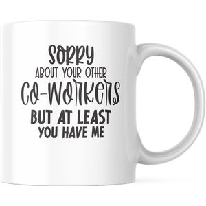 Kantoor Mok met tekst: Sorry about your other co workers but at least you have me | Werk Quote | Grappige Quote | Funny Quote | Grappige Cadeaus | Grappige mok | Koffiemok | Koffiebeker | Theemok | Theebeker