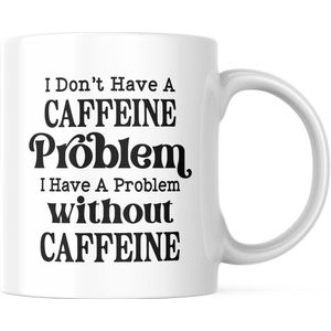 Grappige Mok met tekst: I Don't Have A Caffeine Problem - I Have A Problem Without Caffeine | Grappige Quote | Funny Quote | Grappige Cadeaus | Grappige mok | Koffiemok | Koffiebeker | Theemok | Theebeker