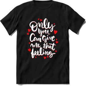 Only You Can Give Me That Feeling - Valentijn T-Shirt | Grappig Valentijnsdag Cadeautje voor Hem en Haar | Dames - Heren - Unisex | Kleding Cadeau | - Zwart - S