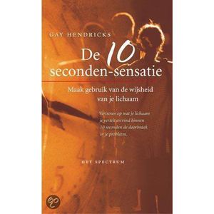 10 SECONDE-SENSATIE - Gay Hendricks - Maak gebruik van de wijsheid van je lichaam - Psychologisch boek - Psychotherapeutisch boek - Relatiedeskundige
