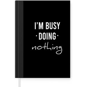 Notitieboek - Schrijfboek - Quotes - I'm busy doing nothing - Spreuken - Notitieboekje klein - A5 formaat - Schrijfblok