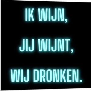 Forex - Tekst: ''Ik Wijn, Jij Wijnt, WIj dronken'' Neon Letters Blauw/Zwart - 80x80cm Foto op Forex