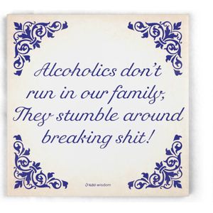 ILOJ wijsheid tegel - spreuken tegel in blauw - Alcoholics don't run in our family, They stumble around breaking shit