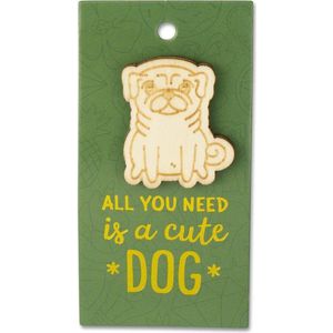 Houten Broche op cadeaukaart - All you need is a cute dog - hond