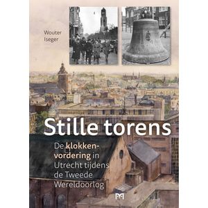Stille torens. De klokkenvordering in Utrecht tijdens de Tweede Wereldoorlog