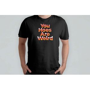 You hoes are weird - T Shirt - GoodVibes - FYP - VibeCheck - VibesOnly - ForYou - OnTrend - GoedeVibes - PositieveVibes - AlleenVibes - VoorJou