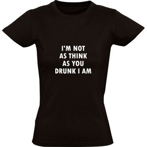I'm not as think as you drunk I am | Dames T-shirt | Zwart | Ik ben niet zo denkend als jij dronken ben ik | Wartaal | Taal | Spreuk | Tekst | Quote | Bier | Borrel | Feest | Festival | Carnaval | Oktoberfeest | Humor