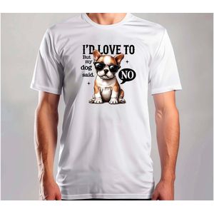 I'd Love To but my Dog said No - T Shirt - Dog - DogLover - PuppyLove - DogLife - Hond - Hondenliefhebber - PuppyLiefde - Hondje