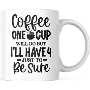 Grappige Mok met tekst: One Coffee Cup Will Do, But I'll Have 4 Just To Be Sure | Grappige Quote | Funny Quote | Grappige Cadeaus | Grappige mok | Koffiemok | Koffiebeker | Theemok | Theebeker