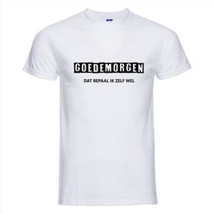 GOEDEMORGEN DAT BEPAAL IK ZELF WEL ! T-shirt - 100% Katoen - Maat 4XL - Classic Fit - Wit