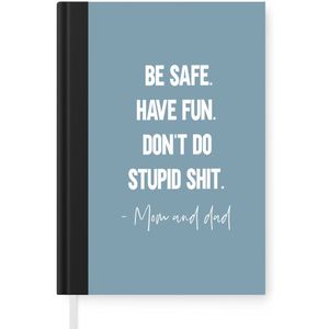 Notitieboek - Schrijfboek - Kids - Spreuken - Moeder - Be safe have fun. Don't do stupid shit - Mom and dad - Quotes - Notitieboekje klein - A5 formaat - Schrijfblok