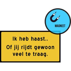 Pictogram/ magneet | ""Ik heb haast.. Of jij rijdt gewoon veel te traag."" | 25 x 13 cm | Automagneet | Ludiek | Traag verkeer | 1 stuk