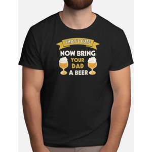 That's Cute Now Bring Your Dad a Beer - T Shirt - CraftBeer - BeerLovers - DrinkLocal - BeerMe - Bierliefhebbers - BierBrouwerij - Proost - SpeciaalBier
