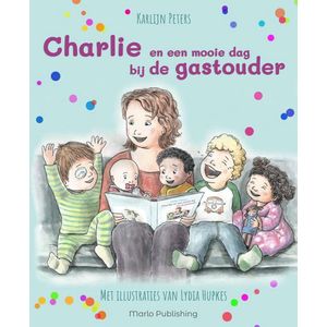 Charlie en een mooie dag bij de gastouder. - Kinderboek / Prentenboek over gastouderopvang voor ouders en gastouders! (cadeau - kinderopvang - gastouder - baby - peuter - kleuter - oppasboekje - opvangboekje)