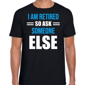 I am retired so ask someone else cadeau t-shirt - zwart - voor heren - kado shirt / outfit / pensioen / VUT / kleding M