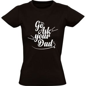 Go ask your dad Dames T-shirt | Vraag het aan je vader | dochter | zoon | moeder | cadeau | kado  | shirt