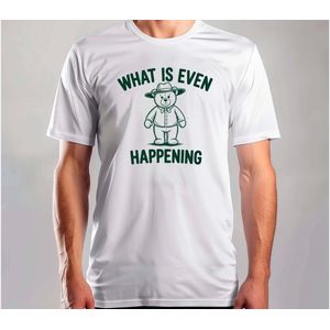 What is Even Happening - T Shirt - SarcasticVibes - FunnyMood - IDontCare - JustKidding - SarcasmeVibes - GrappigeMomenten - IkMaakEenGrapje - SarcastischLeven