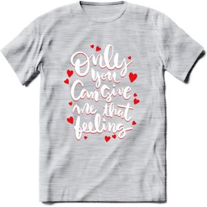 Only You Can Give Me That Feeling - Valentijn T-Shirt | Grappig Valentijnsdag Cadeautje voor Hem en Haar | Dames - Heren - Unisex | Kleding Cadeau | - Licht Grijs - Gemaleerd - M