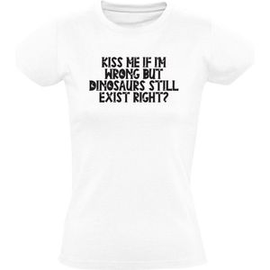 Kiss me if i'm wrong but dinosaurs still exist right? Dames T-shirt - dinosaurus - dino - prehistorie - kus - uitgestorven - grappig