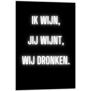 Forex - Tekst: ''Ik Wijn, Jij Wijnt, WIj dronken'' Neon Letters Wit/Zwart - 60x90cm Foto op Forex
