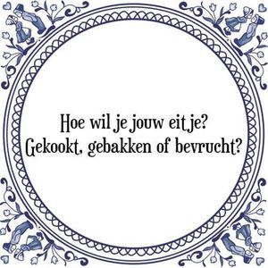 Tegeltje met Spreuk (Tegeltjeswijsheid): Hoe wil je jouw eitje? Gekookt, gebakken of bevrucht? + Kado verpakking & Plakhanger