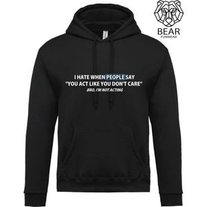 I hate when people say: ""You act like you don't care."" Bro, I'm not acting | Fun hoodie | Grappige hoodie | Maat XXL