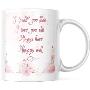 Valentijn Mok met tekst: I loved you then I love you still | Valentijn cadeau | Valentijn decoratie | Grappige Cadeaus | Koffiemok | Koffiebeker | Theemok | Theebeker