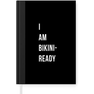 Notitieboek - Schrijfboek - I am bikini ready - Zwart - Quote - Notitieboekje klein - A5 formaat - Schrijfblok