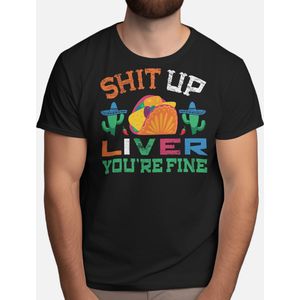 Shit up Liver You're fine - T Shirt - PartyTime - DrinkResponsibly - Cheers - DrinkUp - Feestje - Proost - DrinkGezond - Genieten