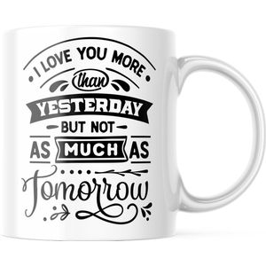 Valentijn Mok met tekst: I love you more than yesterday but not as much as tomorrow | Valentijn cadeau | Valentijn decoratie | Grappige Cadeaus | Koffiemok | Koffiebeker | Theemok | Theebeker