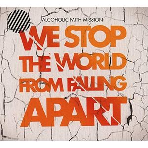 Alcoholic Faith Mission - We Stop The World From Falling Apart