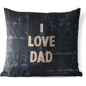 Buitenkussen - Papa - Vader cadeautjes - Quote - I love dad - Spreuken - 45x45 cm - Weerbestendig - Vaderdag cadeautje - Cadeau voor vader en papa