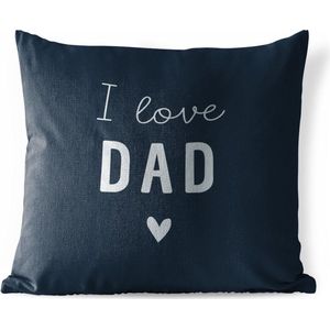 Buitenkussen - Vader cadeautjes - I love dad - Quotes - Spreuken - 45x45 cm - Weerbestendig - Vaderdag cadeautje - Cadeau voor vader en papa