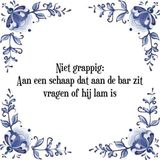 Grappig Tegeltje met Spreuk (Grappige spreuk): Niet grappig: Aan een schaap dat aan de bar zit vragen of hij lam is + Cadeau verpakking & Plakhanger