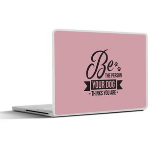 Laptop sticker - 15.6 inch - Quotes - Be the person your dog thinks you are - Hond - Spreuken - 36x27,5cm - Laptopstickers - Laptop skin - Cover