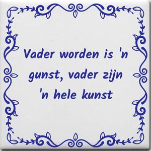 Wijsheden tegeltje met spreuk over Geboorte: Vader worden is n gunst vader zijn n hele kunst