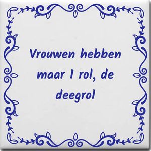 Wijsheden tegeltje met spreuk over Vrouw onvriendelijk: Vrouwen hebben maar 1 rol de deegrol