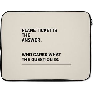 Laptophoes 17 inch - Spreuken - Quotes - Plane ticket is the answer - Who cares what the question is - Reizen - Laptop sleeve - Binnenmaat 42,5x30 cm - Zwarte achterkant