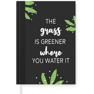 Notitieboek - Schrijfboek - Spreuken - The grass is greener where you water it - Quotes - Notitieboekje klein - A5 formaat - Schrijfblok