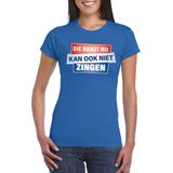 Blauw T-shirt - Die naast mij kan ook niet zingen dames - Toppers dresscode kleding