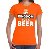 Oranje My kingdom for a beer shirt dames - Oranje Koningsdag Holland supporter kleding