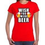 Wish you were BEER drank fun t-shirt rood voor dames - bier drink shirt kleding / outfit