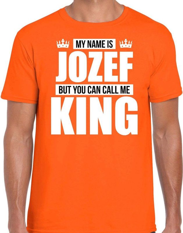 Naam My name is Jozef but you can call me King shirt oranje cadeau shirt