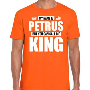 Naam cadeau My name is Petrus - but you can call me King t-shirt oranje heren - Cadeau shirt o.a verjaardag/ Koningsdag M