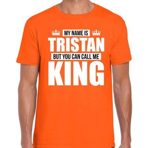 Naam cadeau My name is Tristan - but you can call me King t-shirt oranje heren - Cadeau shirt o.a verjaardag/ Koningsdag S