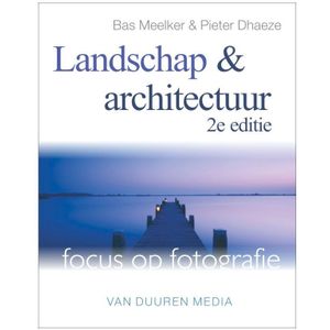Focus op fotografie: Landschap en Architectuur 2e editie - Meelker & Dhaeze