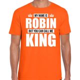 Naam cadeau My name is Robin - but you can call me King t-shirt oranje heren - Cadeau shirt o.a verjaardag/ Koningsdag
